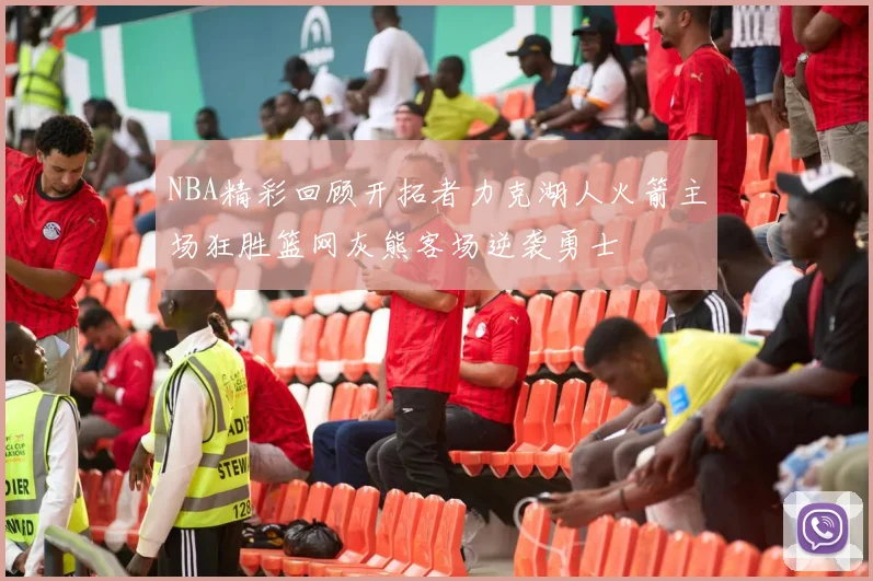 NBA精彩回顾开拓者力克湖人火箭主场狂胜篮网灰熊客场逆袭勇士