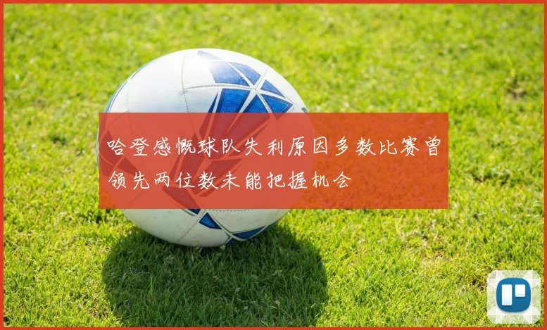 哈登感慨球队失利原因多数比赛曾领先两位数未能把握机会