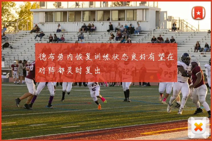 德布劳内恢复训练状态良好有望在对阵都灵时复出